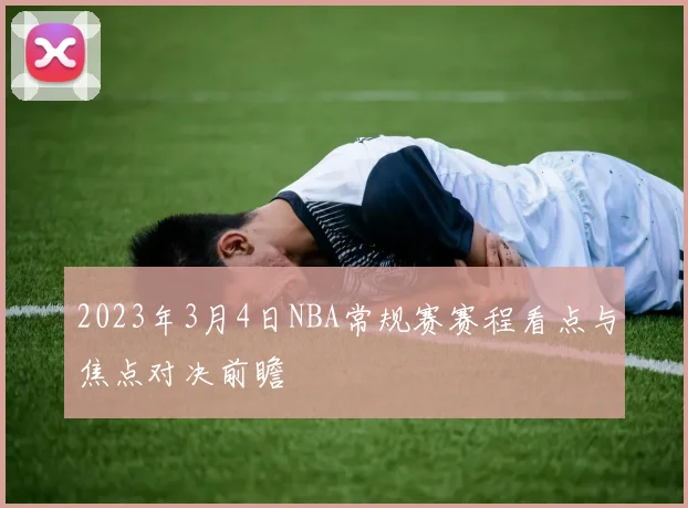 2023年3月4日NBA常规赛赛程看点与焦点对决前瞻