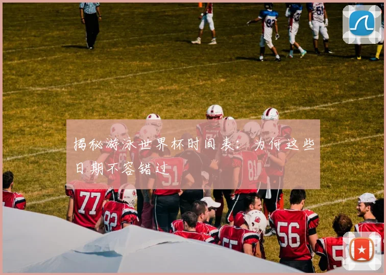 揭秘游泳世界杯时间表:为何这些日期不容错过