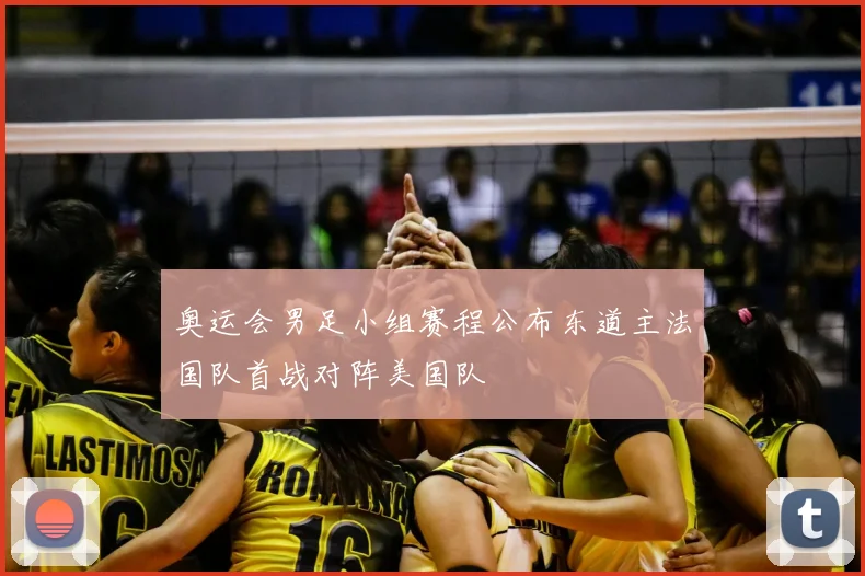 奥运会男足小组赛程公布东道主法国队首战对阵美国队