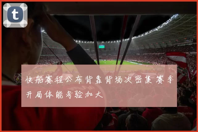 快船赛程公布背靠背场次密集 赛季开局体能考验加大