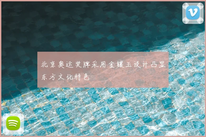 北京奥运奖牌采用金镶玉设计凸显东方文化特色
