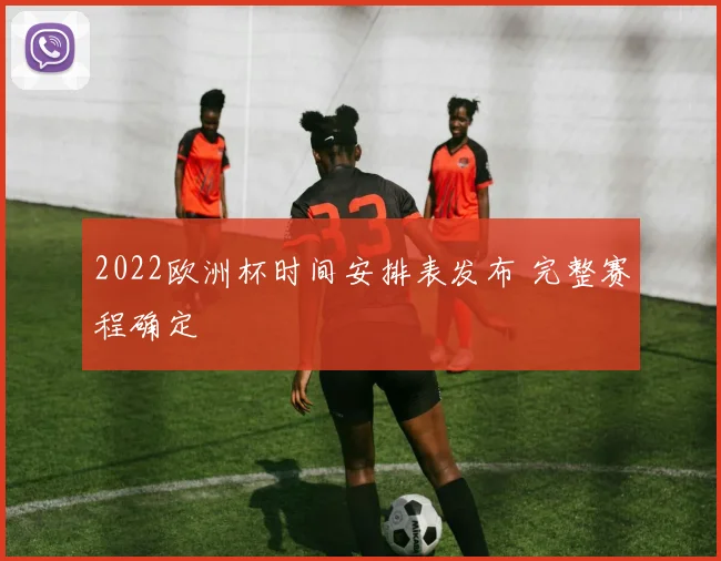 2022欧洲杯时间安排表发布 完整赛程确定